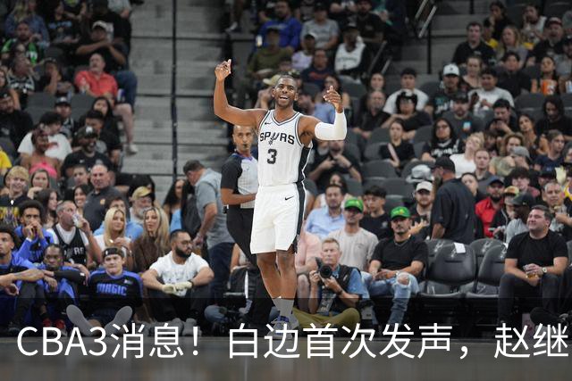 CBA3消息！白边首次发声，赵继伟任国家队队长，邱彪物色3外援！